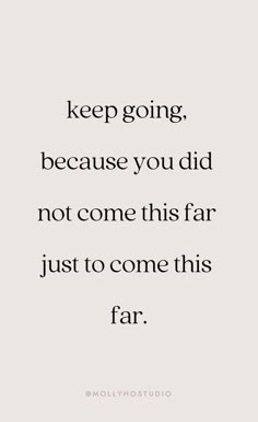 a quote with the words keep going, because you did not come this far just to come