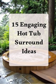 hot tub surrounded by trees with text overlay reading 15 engaging hot tub surround ideas