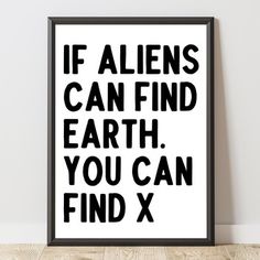 a black and white poster with the words if aliens can find earth, you can find x