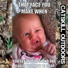 a baby with its mouth open and the caption that says, that face you make when you get in your stand and relieze you have to crap