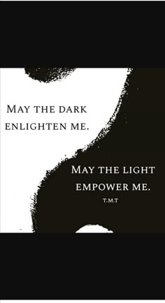 a black and white photo with the words may the dark enlighten me