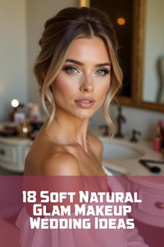 a woman in a pink dress with the words 18 soft natural glam makeup wedding ideas