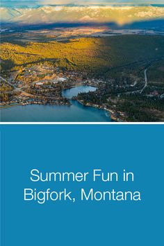 an aerial view of bigfork, montana with the text summer fun in bigfork, montana