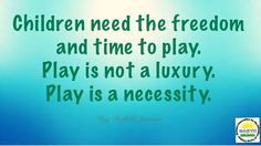 a quote on children need the freedom and time to play, play is not a luxury play is a necessity