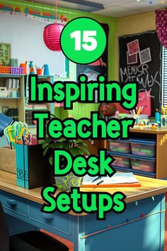 a classroom with desks and chalkboard on the wall that says, 15 inspireing teacher desk setups