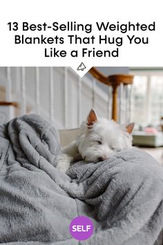a small white dog laying on top of a bed covered in a blanket with the words, best selling weighted blankets that hug you like a friend
