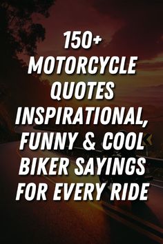 the words motorcycle quotes inspirational funny and cool biker sayings for every ride are in white
