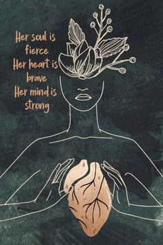 a drawing of a woman holding a heart with the words her soul is fierce her heart is brave her mind is strong