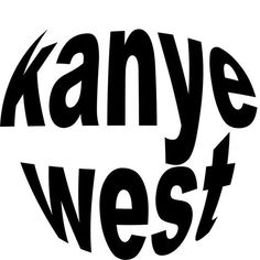 the words kanye west are black and white