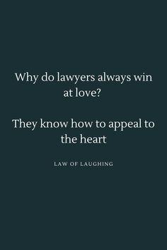 a black background with the words, why do lawyers always win at love? they know how to appeal to the heart law of laughing