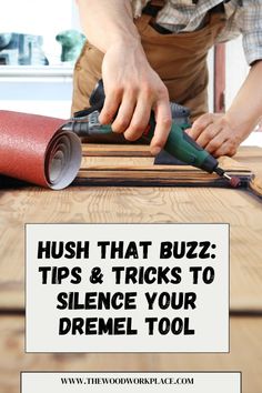 a man using a sanding tool to polish wood with the words hush that buzz tips & tricks to silence your dremel tool