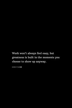 a black and white photo with the words work won't always feel easy, but greatness isn't built in the moments you choose to show up anyway