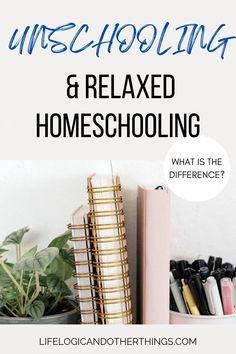 a desk with books, plants and pens on it text reads unschooling & relaxed homeschooling what is the difference?