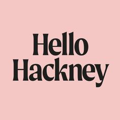 the words hello hackney on a pink background
