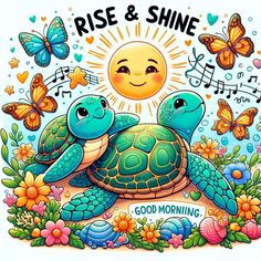 an image of a turtle with music notes and butterflies on it's back that says rise & shine good morning