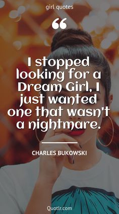 a woman with her hand on her face and the quote i stopped looking for a dream girl, just wanted one that was't a nightmares