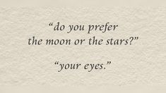 a quote that reads, do you prefer the moon or the stars? your eyes