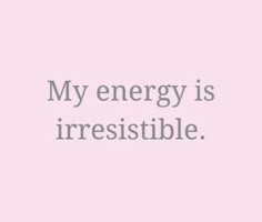the words,'my energy is irresistible'are in grey on a pink background