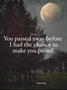 a full moon with the words you passed away before i had the chance to make you proud