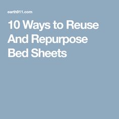 the words 10 ways to reuse and repurpose bed sheets on a blue background