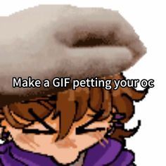 an animated image of a person wearing a hat with the caption make a gif petting your ogg