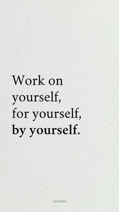 the words work on yourself, for yourself, by yourself are in black and white