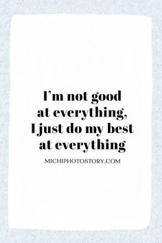 a quote that reads i'm not good at everything, just do my best at everything