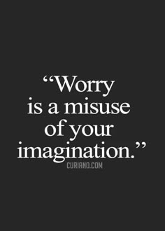 a black and white quote with the words worry is a misuse of your imagination