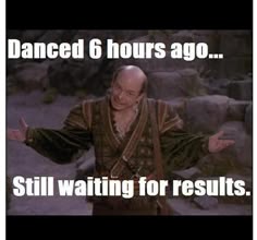 a man with his arms out in front of him and text that reads, dance 6 hours ago still waiting for results