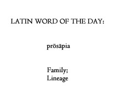 the latin word of the day prosapia family lineage is written in black and white