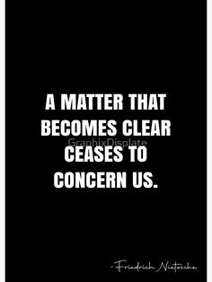 a black and white quote with the words, a matter that becomes clear passes to concern us