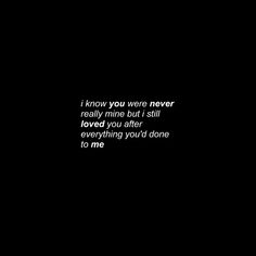 a black and white photo with the words i know you were never really mine but i still loved you after everything you'd done to me
