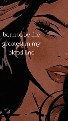 a woman's face with the words born to be the greatest in my blood line