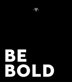 a black and white poster with the words be bold