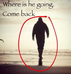 a man walking on the beach with a red circle in front of him that says, where is he going come back