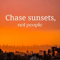 an orange sky with the words chase sunsets, not people