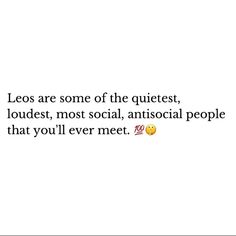 the quote leos are some of the quietest, loudest, most social, antisocial people that you'll ever meet