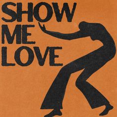 an orange poster with the words show me love written in black on it and a silhouette of a man dancing
