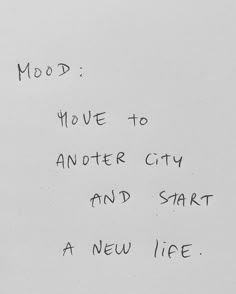 a white piece of paper with writing on it that says mood move to another city and start a new life