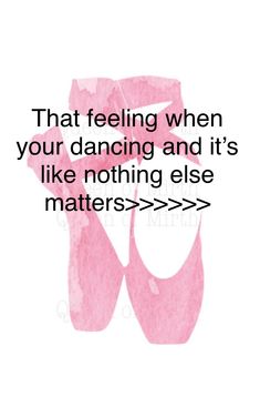 a quote that reads, that feeling when your dancing and it's like nothing else matters