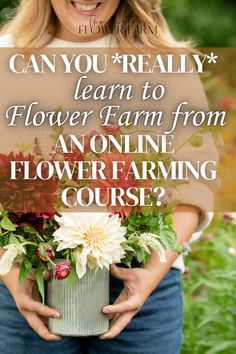 a woman holding a flower pot with the words can you really learn to flower farm from an online flower farming course?