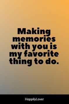 a quote that says making memories with you is my favorite thing to do on the screen