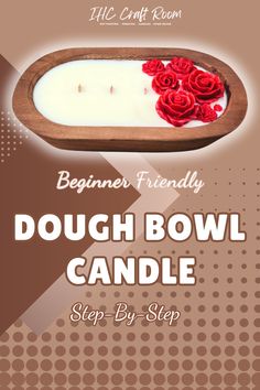 a candle that is sitting on top of a wooden tray with roses in it and the words, beginner friendly dough bowl candle step - by - by - step
