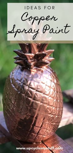 a copper pineapple sitting on top of a wooden table with text overlay that reads ideas for copper spray paint