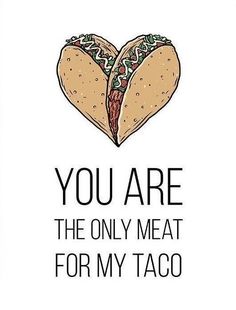 two tacos with the words you are the only meat for my taco