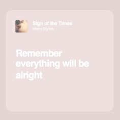 a white square with the words, sign of the times harry styles remember everything will be alright
