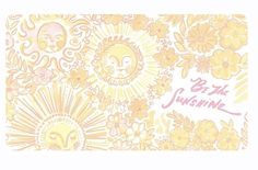 a yellow and white floral card with the words be the sunshine written in pink on it