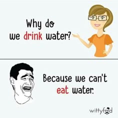 two signs that say, why do we drink water? because we can't eat water
