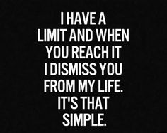 a black and white photo with the words i have a limit and when you reach it, i disinss you from my life, it's that simple