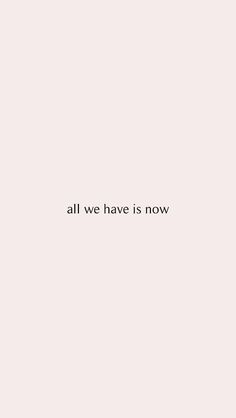 all we have is now